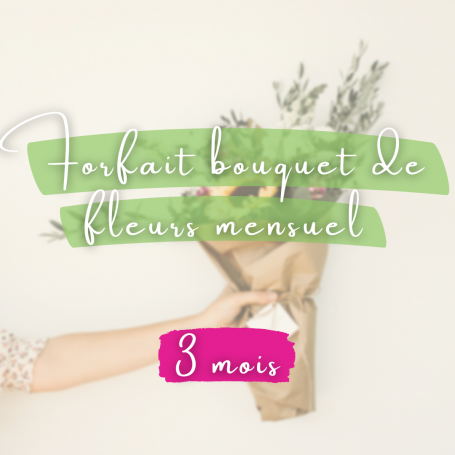 FORFAIT BOUQUET DE FLEURS MENSUEL - 3 MOIS
